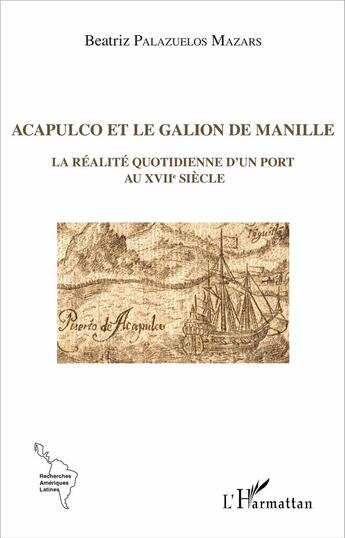 Couverture du livre « Acapulco et le galion de Manille ; la réalité quotidienne d'un port au XVIIe siècle » de Palazuelos Mazars Be aux éditions L'harmattan