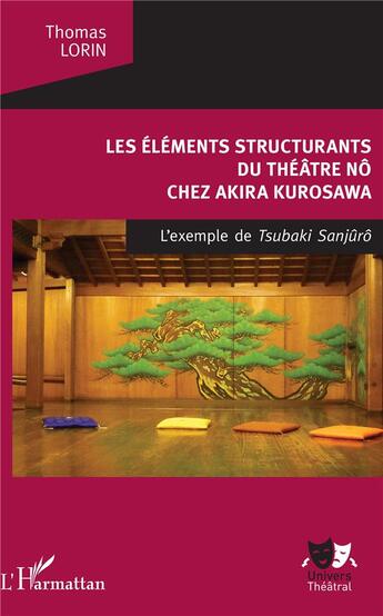 Couverture du livre « Les éléments structurants du théâtre Nô chez Akira Kurosawa ; l'exemple de Tsubaki Sanjûrô » de Thomas Lorin aux éditions L'harmattan