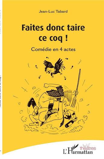 Couverture du livre « Faites donc taire ce coq ! comédie en 4 actes » de Jean-Luc Tabard aux éditions L'harmattan