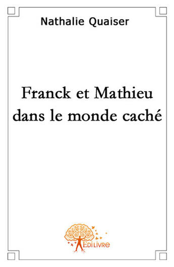 Couverture du livre « Franck et Mathieu dans le monde caché » de Nathalie Quaiser aux éditions Edilivre