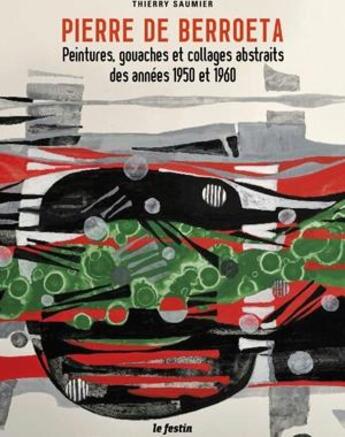 Couverture du livre « Pierre de Berroeta ; peintures, gouaches et collages abstraits des années 1950 et 1960 » de Thierry Saumier aux éditions Le Festin