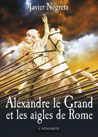 Couverture du livre « Alexandre le Grand et les aigles de Rome » de Javier Negrete aux éditions L'atalante