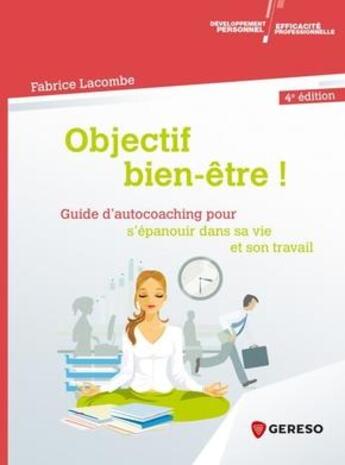 Couverture du livre « Objectif bien-être ! guide d'auto-coaching pour s'épanouir dans sa vie et son travail (4e édition) » de Fabrice Lacombe aux éditions Gereso