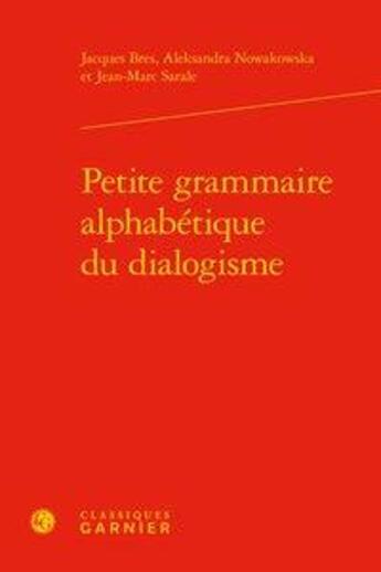 Couverture du livre « Petite grammaire alphabétique du dialogisme » de Jacques Bres et Aleksandra Nowakowska et Jean-Marc Sarale aux éditions Classiques Garnier