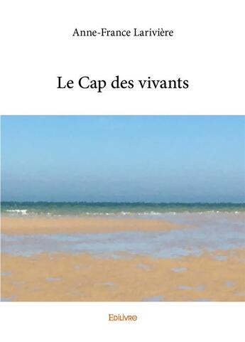 Couverture du livre « Le cap des vivants » de Anne-France Larivier aux éditions Edilivre