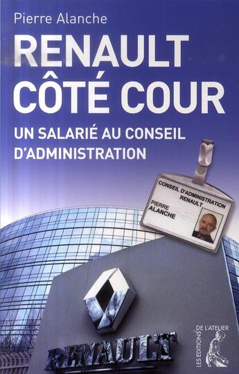 Couverture du livre « Renault côté cour ; un salarié au conseil d'administration » de Alanche P aux éditions Editions De L'atelier