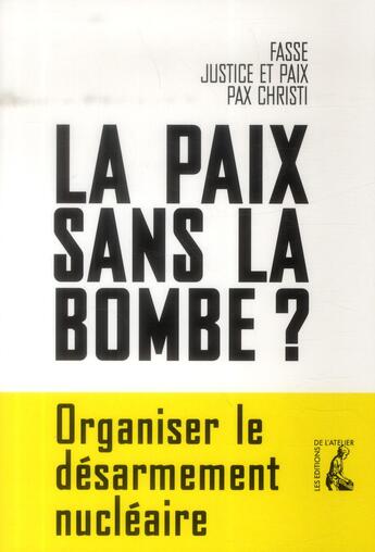 Couverture du livre « La paix sans la bombe? organiser le désarmement nucléaire » de Fasse et Justice Et Paix et Pax Christi aux éditions Editions De L'atelier