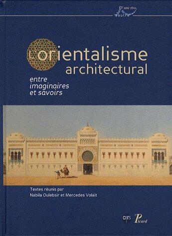 Couverture du livre « L'orientalisme architectural entre imaginaires et savoirs » de Mercedes Volait et Nabila Oulebsir aux éditions Picard