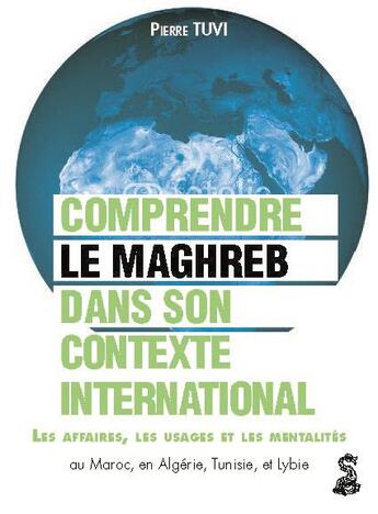 Couverture du livre « Le Maghreb dans son contexte international : les affaires, les usages et les mentalités » de Pierre Tuvi aux éditions Dauphin