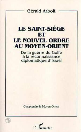 Couverture du livre « Le saint-siege et le nouvel ordre au moyen-orient - de la guerre du golfe a la reconnaissance diplom » de Gerald Arboit aux éditions L'harmattan