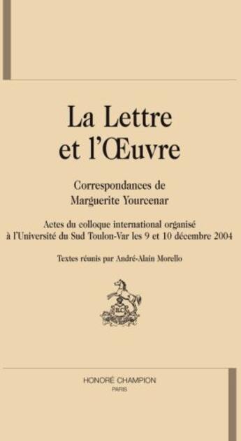 Couverture du livre « La lettre et l'oeuvre ; correspondances de Marguerite Yourcenar » de  aux éditions Honore Champion