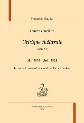 Couverture du livre « Oeuvres complètes ; critique théâtrale t.12 ; mai 1854 - août 1855 » de Theophile Gautier aux éditions Honore Champion