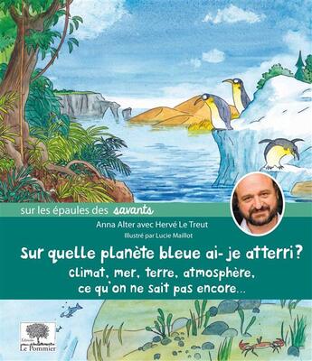 Couverture du livre « Sur quelle planète bleue ai-je atterri ? climat, mer, terre, atmosphère; ce qu'on ne sait pas encore » de Anna Alter et Herve Le Treut et Lucie Maillot aux éditions Le Pommier