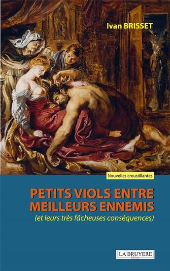 Couverture du livre « Petits viols entre meilleurs ennemis (et leurs très fâcheuses conséquences) » de Ivan Brisset aux éditions La Bruyere