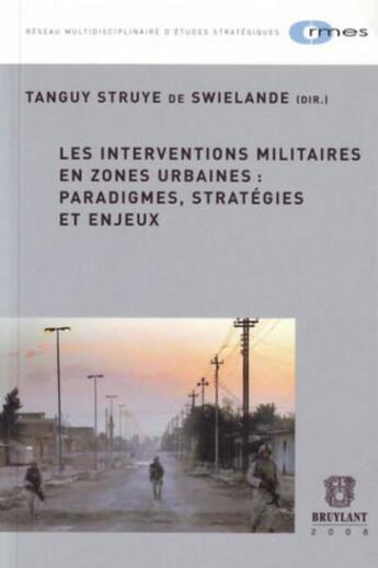 Couverture du livre « Les interventions militaires en zones urbaines : paradigmes, stratégies et enjeux » de Tanguy Struye De Swielande aux éditions Bruylant