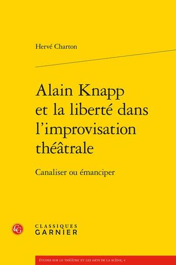 Couverture du livre « Alain Knapp et la liberté dans l'improvisation théâtrale : canaliser ou émanciper » de Herve Charton aux éditions Classiques Garnier