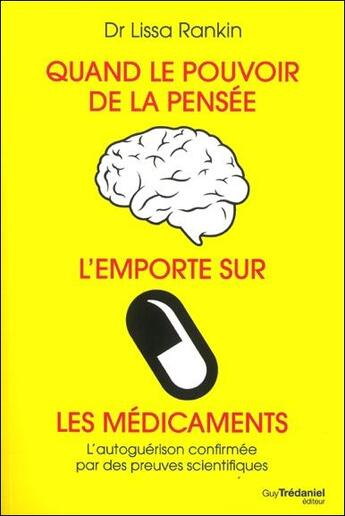 Couverture du livre « Quand le pouvoir de la pensée l'emporte sur les médicaments ; les preuves scientifiques que l'on peut se guérir soi-même » de Lissa Rankin aux éditions Guy Trédaniel