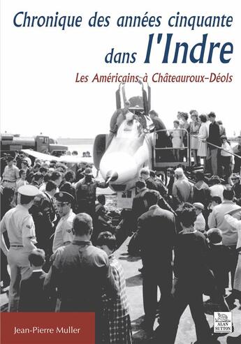 Couverture du livre « Chronique des années cinquante dans l'indre ; les américains à Châteauroux-Déols » de Jean-Pierre Muller aux éditions Editions Sutton