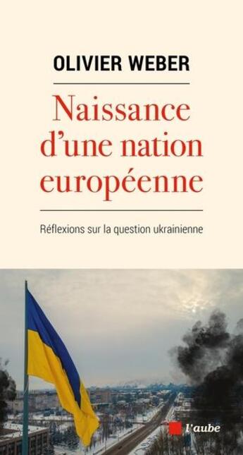 Couverture du livre « Naissance d'une nation européenne : réflexions sur la question ukranienne » de Olivier Weber aux éditions Editions De L'aube