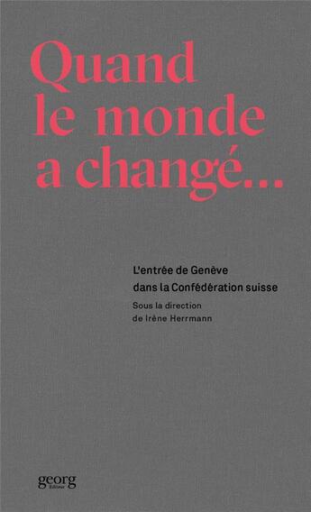 Couverture du livre « Quand le monde a changé ; l'entrée de Genève dans la Confédération suisse » de Irène Herrmann et Collectif aux éditions Georg