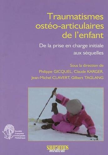 Couverture du livre « Traumatismes ostéo-articulaires de l'enfant ; de la prise en charge initiale aux séquelles » de Jean-Michel Clavert et Philippe Gicquel et Claude Karger et Gilbert Taglang aux éditions Sauramps Medical