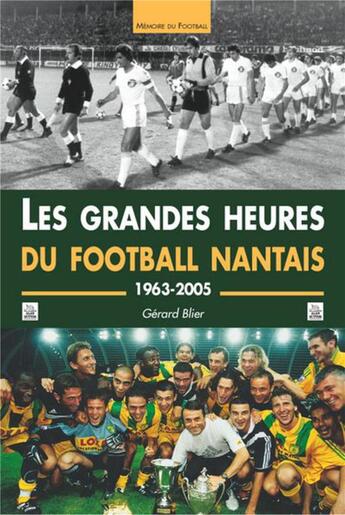 Couverture du livre « Les grandes heures du football nantais ; 1963-2005 » de Gerard Blier aux éditions Editions Sutton