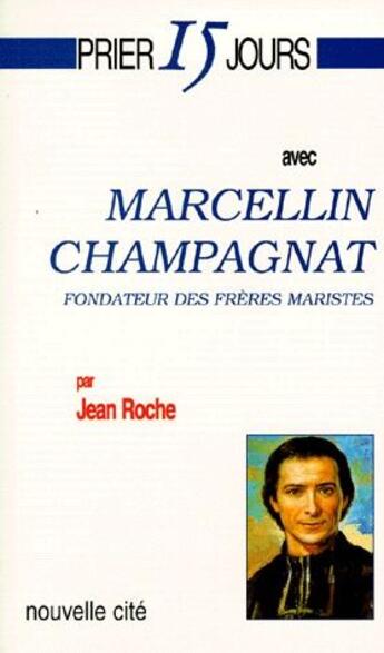 Couverture du livre « Prier 15 jours avec... : Marcellin Champagnat, fondateur des frères maristes » de Jean Roche aux éditions Nouvelle Cite