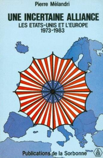 Couverture du livre « Une incertaine alliance : Les États-Unis et l'Europe (1973-1983) » de Pierre Melandri aux éditions Sorbonne Universite Presses