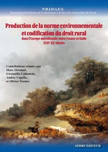 Couverture du livre « Production de la norme environnementale et codification du droit rural ; dans l'Europe méridionale entre France et Italie ; XVIIe-XXe siècles » de  aux éditions Serre