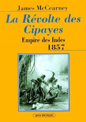 Couverture du livre « La révolte des cipayes ; empire des Indes 1857 » de James Mccearney aux éditions Jean Picollec