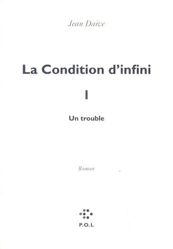 Couverture du livre « La condition d'infini Tome 1 ; un trouble » de Jean Daive aux éditions P.o.l