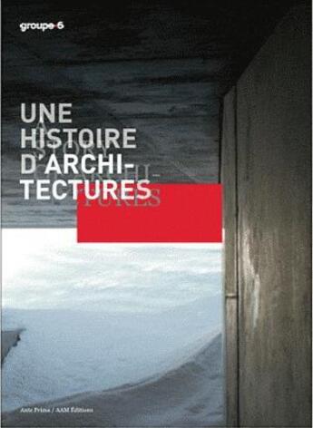 Couverture du livre « Une histoire d'architectures ; groupe 6 » de Sylvain Enguehard et Pascale Blin aux éditions Aam - Archives D'architecture Moderne