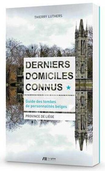 Couverture du livre « Derniers domiciles connus ; guide des tombes de personnalités belges, province de Liège » de Thierry Luthers aux éditions Luc Pire