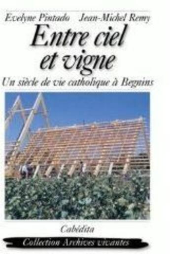 Couverture du livre « Entre ciel et vigne ; un siècle de vie catholique à Begnins » de Remy Pintado aux éditions Cabedita