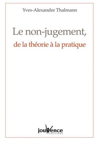 Couverture du livre « Le non-jugement, de la théorie à la pratique » de Yves-Alexandre Thalmann aux éditions Jouvence