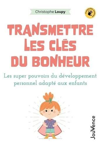 Couverture du livre « Transmettre les clés du bonheur : les super pouvoirs du développement personnel adapté aux enfants » de Christophe Loupy aux éditions Jouvence