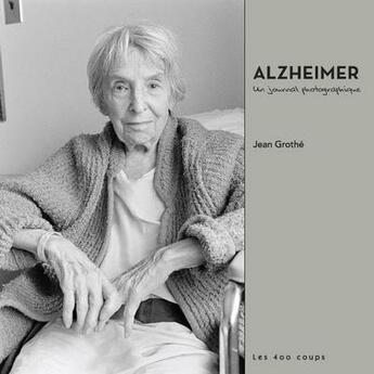 Couverture du livre « Alzheïmer, un journal photographique » de Jean Grothe aux éditions 400 Coups