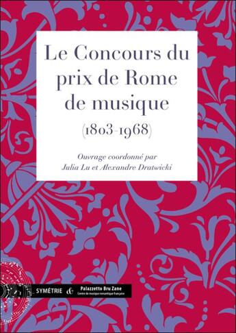 Couverture du livre « Le concours du prix de Rome de musique (1803-1968) » de Julia Lu et Alexandre Dratwicki aux éditions Symetrie