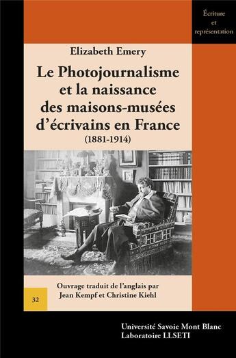 Couverture du livre « Le photojournalisme et la naissance des maisons-musees d'ecrivains en france, 1881-1914 » de Emery Elizabeth aux éditions Universite De Savoie