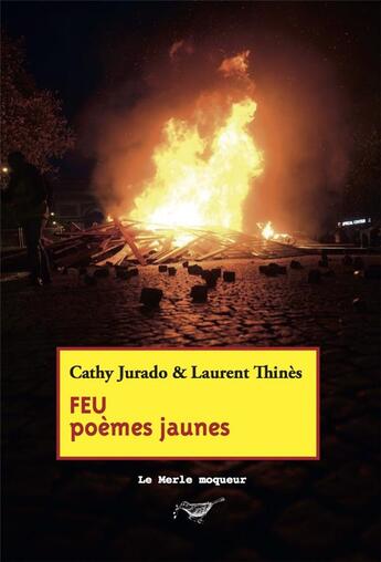 Couverture du livre « Feu ; poèmes jaunes » de Cathy Jurado et Laurent Thines aux éditions Le Merle Moqueur Editions