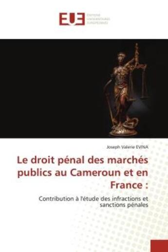 Couverture du livre « Le droit pénal des marchés publics au Cameroun et en France : : Contribution à l'étude des infractions et sanctions pénales » de Joseph Valerie Evina aux éditions Editions Universitaires Europeennes