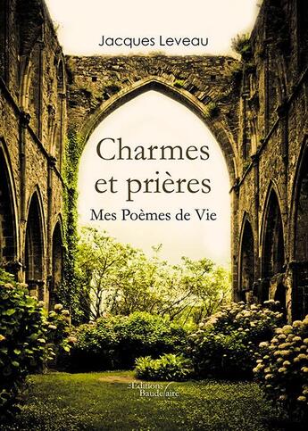 Couverture du livre « Charmes et prières ; mes poèmes de vie » de Jacques Leveau aux éditions Baudelaire