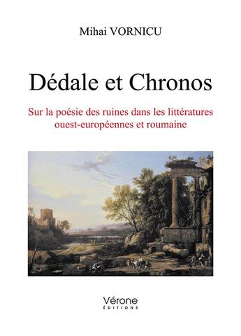 Couverture du livre « Dédale et Chronos ; sur la poésie des ruines dans les littératures ouest-européennes et roumaine » de Mihai Vornicu aux éditions Verone