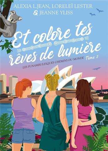 Couverture du livre « Les funambulesques chemins du monde t.2 : et colore tes rêves de lumière » de Alexia L. Jean et Lorelei Lester et Jeanne Yliss aux éditions Bookelis