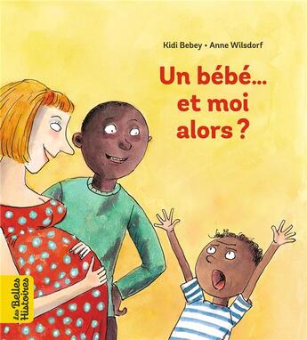 Couverture du livre « Un bébé... et moi alors ? » de Anne Wilsdorf et Christiane Kidi Etonde Bebey aux éditions Bayard Jeunesse