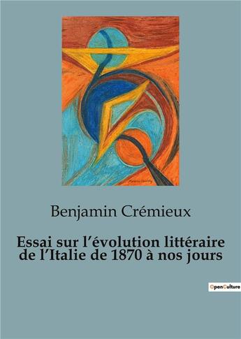 Couverture du livre « Essai sur l'évolution littéraire de l'Italie de 1870 à nos jours » de Benjamin Crémieux aux éditions Shs Editions