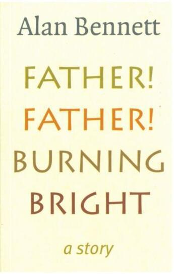 Couverture du livre « Father! Father! Burning Bright » de Alan Bennett aux éditions Profile Digital