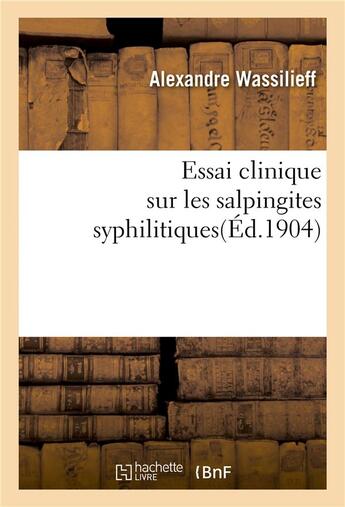 Couverture du livre « Essai clinique sur les salpingites syphilitiques » de Wassilieff Alexandre aux éditions Hachette Bnf