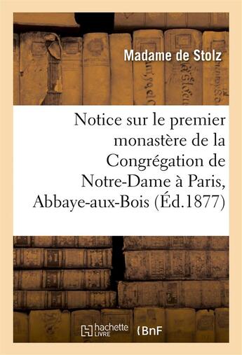 Couverture du livre « Notice sur le premier monastere de la congregation de notre-dame a paris, abbaye-aux-bois » de Stolz Madame aux éditions Hachette Bnf