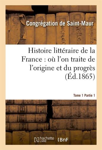 Couverture du livre « Histoire litteraire de la france : ou l'on traite de l'origine et du progres tome 1-1 » de Congregation De Sain aux éditions Hachette Bnf